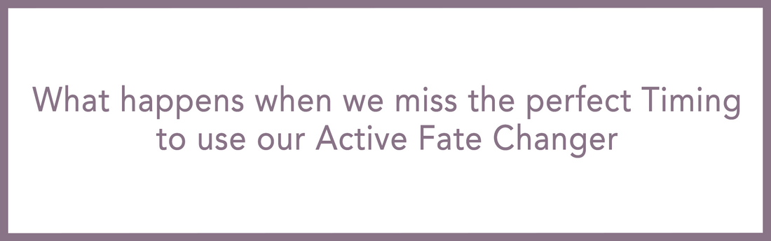 What happens when we miss the perfect Timing to use our Active Fate Changer - Article 11