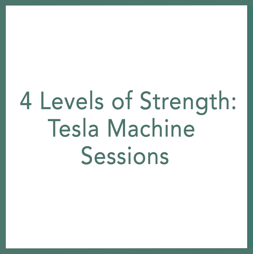 4 Levels of Strength: Tesla Machine Sessions