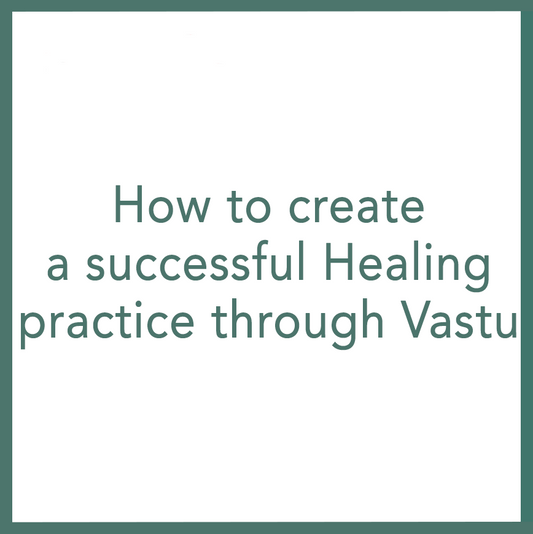 How to create a successful Healing practice through Vastu