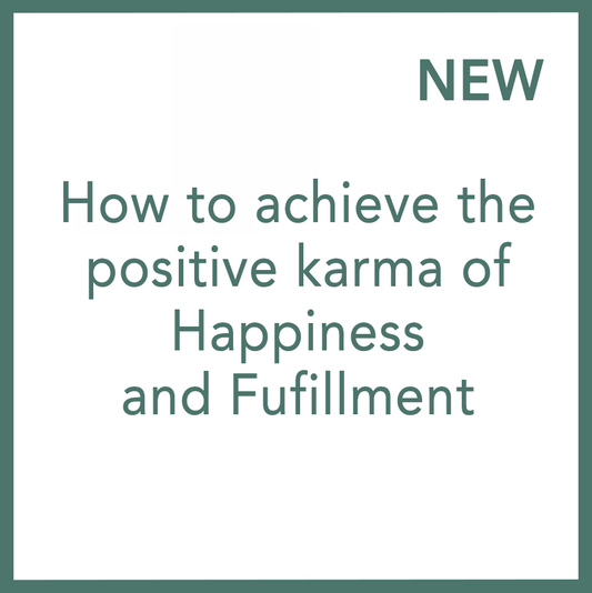 How to achieve the positive karma of Happiness and Fufillment