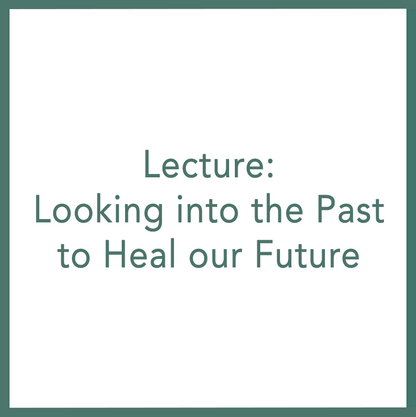 Lecture: Looking into the Past to Heal our Future