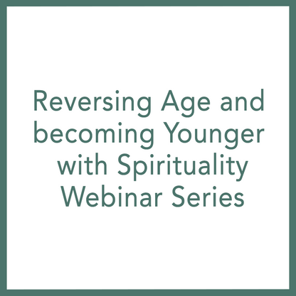 Reversing Age and becoming Younger with Spirituality - Webinar Series