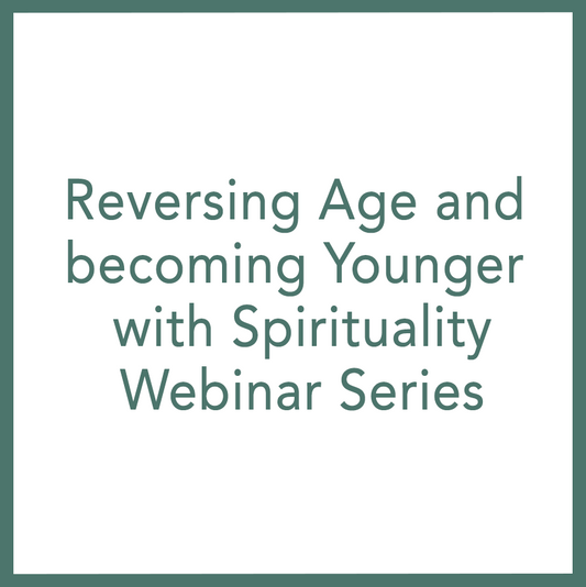 Reversing Age and becoming Younger with Spirituality - Webinar Series