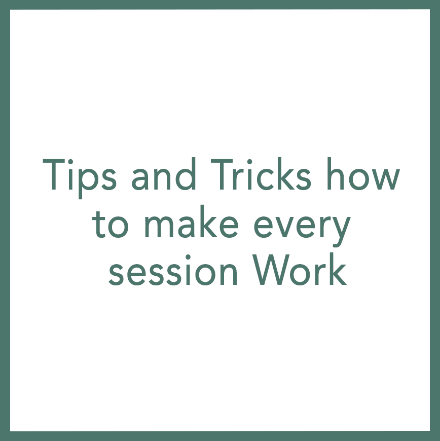 Tips and Tricks how to make every session Work