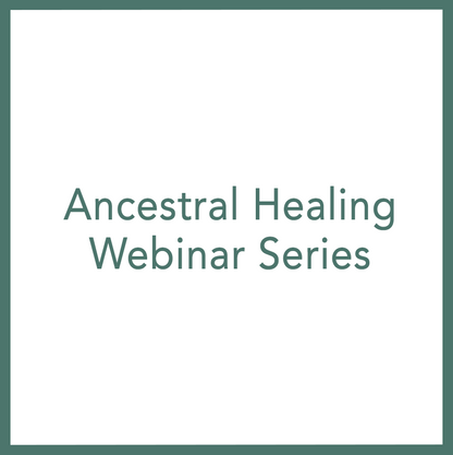Ancestral Healing - Webinar Series